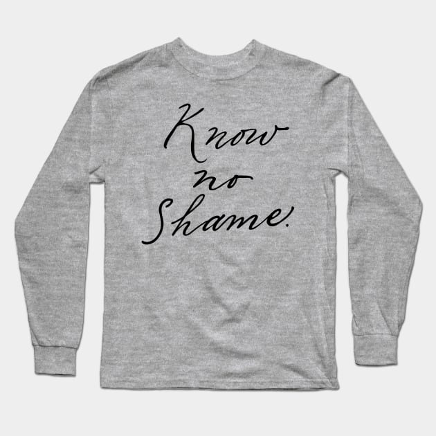 know no shame Long Sleeve T-Shirt by Aymzie94